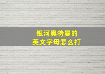 银河奥特曼的英文字母怎么打