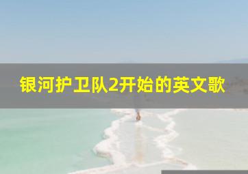 银河护卫队2开始的英文歌