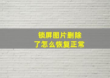 锁屏图片删除了怎么恢复正常