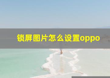 锁屏图片怎么设置oppo