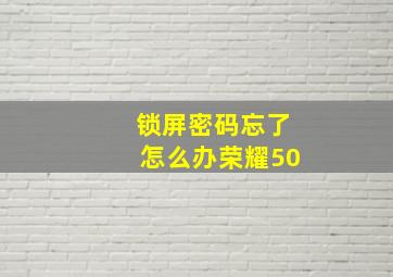 锁屏密码忘了怎么办荣耀50