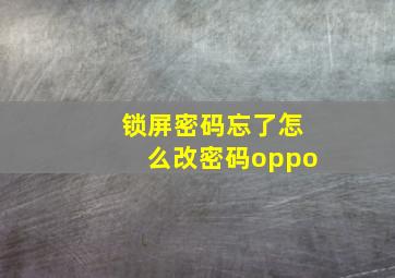 锁屏密码忘了怎么改密码oppo