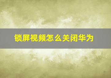 锁屏视频怎么关闭华为