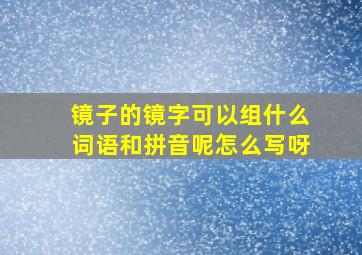 镜子的镜字可以组什么词语和拼音呢怎么写呀