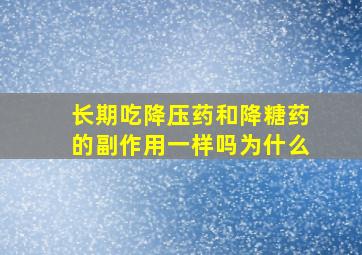 长期吃降压药和降糖药的副作用一样吗为什么