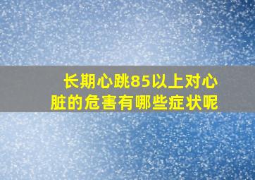 长期心跳85以上对心脏的危害有哪些症状呢