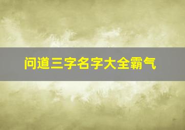 问道三字名字大全霸气