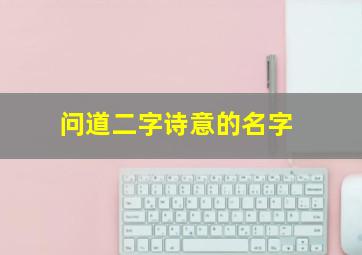 问道二字诗意的名字