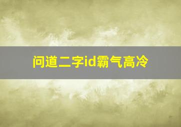 问道二字id霸气高冷