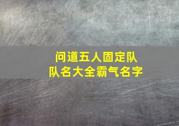 问道五人固定队队名大全霸气名字