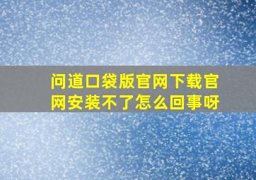 问道口袋版官网下载官网安装不了怎么回事呀