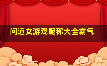 问道女游戏昵称大全霸气