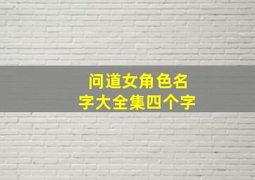 问道女角色名字大全集四个字