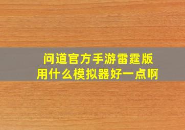 问道官方手游雷霆版用什么模拟器好一点啊