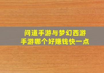 问道手游与梦幻西游手游哪个好赚钱快一点