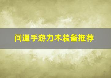 问道手游力木装备推荐