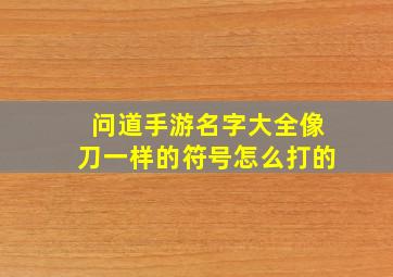 问道手游名字大全像刀一样的符号怎么打的