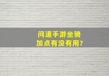 问道手游坐骑加点有没有用?