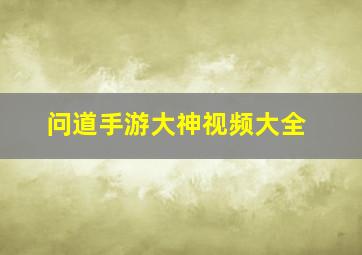 问道手游大神视频大全