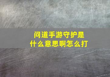 问道手游守护是什么意思啊怎么打