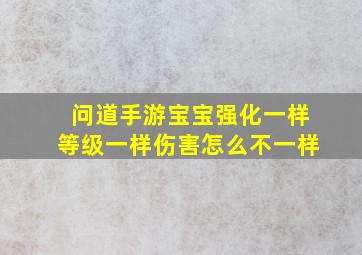 问道手游宝宝强化一样等级一样伤害怎么不一样