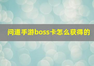 问道手游boss卡怎么获得的