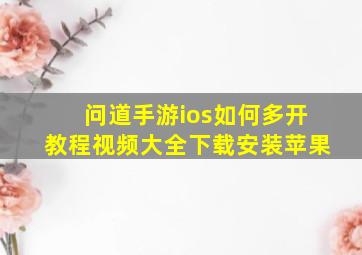 问道手游ios如何多开教程视频大全下载安装苹果