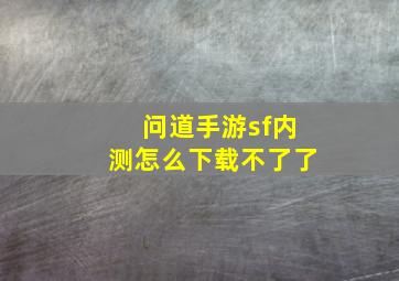 问道手游sf内测怎么下载不了了