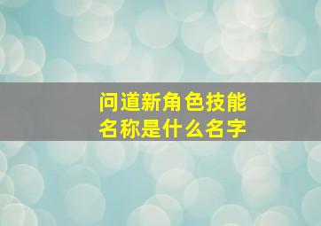 问道新角色技能名称是什么名字