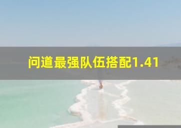 问道最强队伍搭配1.41