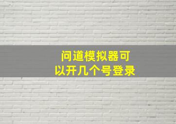 问道模拟器可以开几个号登录