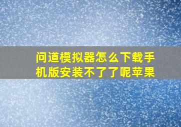 问道模拟器怎么下载手机版安装不了了呢苹果