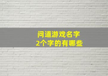 问道游戏名字2个字的有哪些