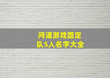 问道游戏固定队5人名字大全