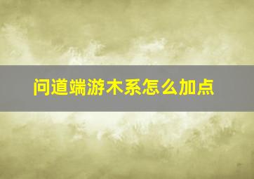 问道端游木系怎么加点