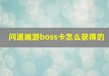 问道端游boss卡怎么获得的