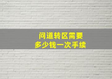 问道转区需要多少钱一次手续