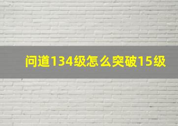 问道134级怎么突破15级