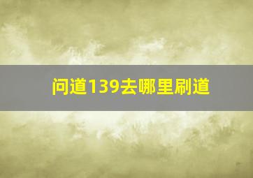 问道139去哪里刷道