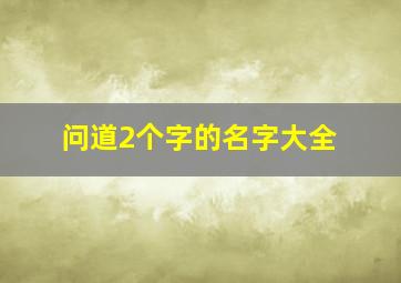 问道2个字的名字大全