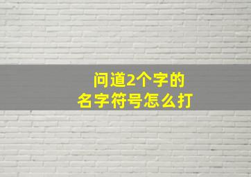 问道2个字的名字符号怎么打