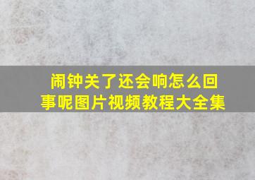 闹钟关了还会响怎么回事呢图片视频教程大全集