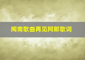 闽南歌曲再见阿郎歌词