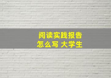 阅读实践报告怎么写 大学生