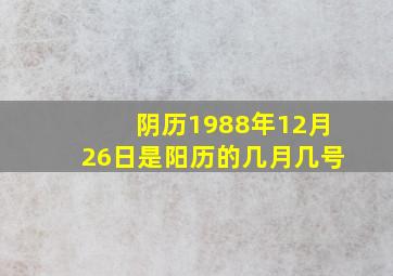 阴历1988年12月26日是阳历的几月几号