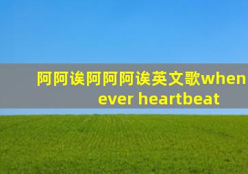 阿阿诶阿阿阿诶英文歌whenever heartbeat