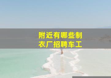 附近有哪些制衣厂招聘车工