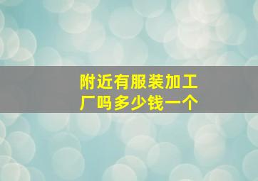 附近有服装加工厂吗多少钱一个