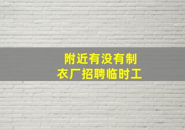 附近有没有制衣厂招聘临时工