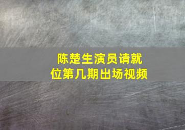 陈楚生演员请就位第几期出场视频